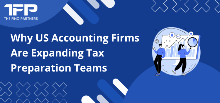 Why US Accounting Firms Are Expanding Tax Preparation Teams
